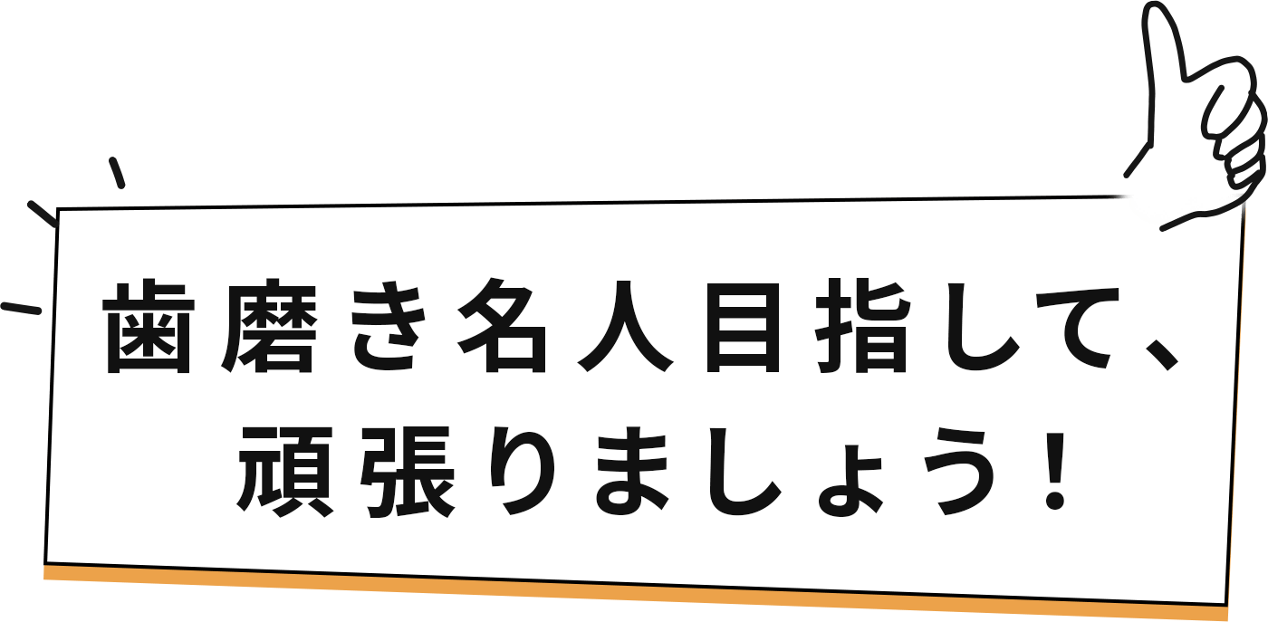 歯磨き名人目指して、頑張りましょう
