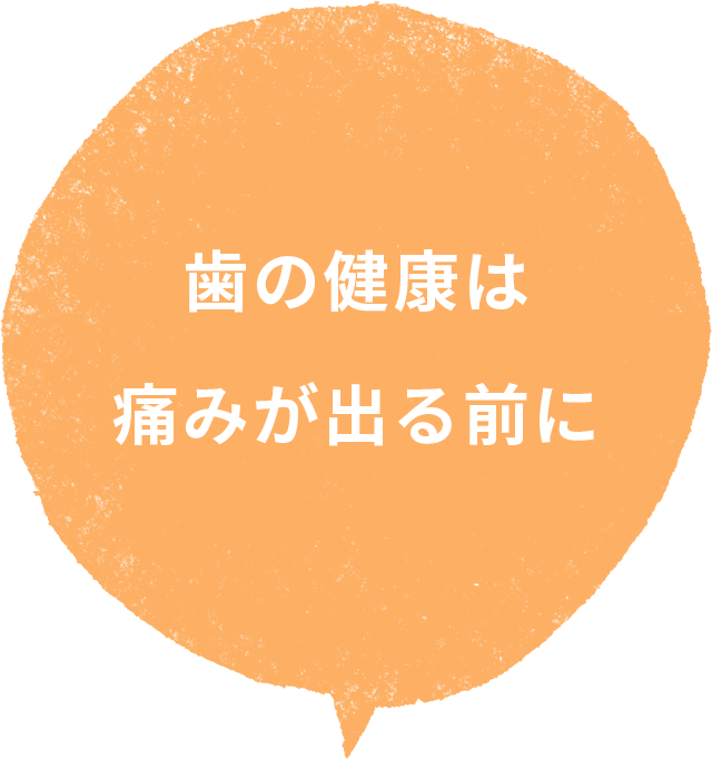 歯の健康は痛みが出る前に